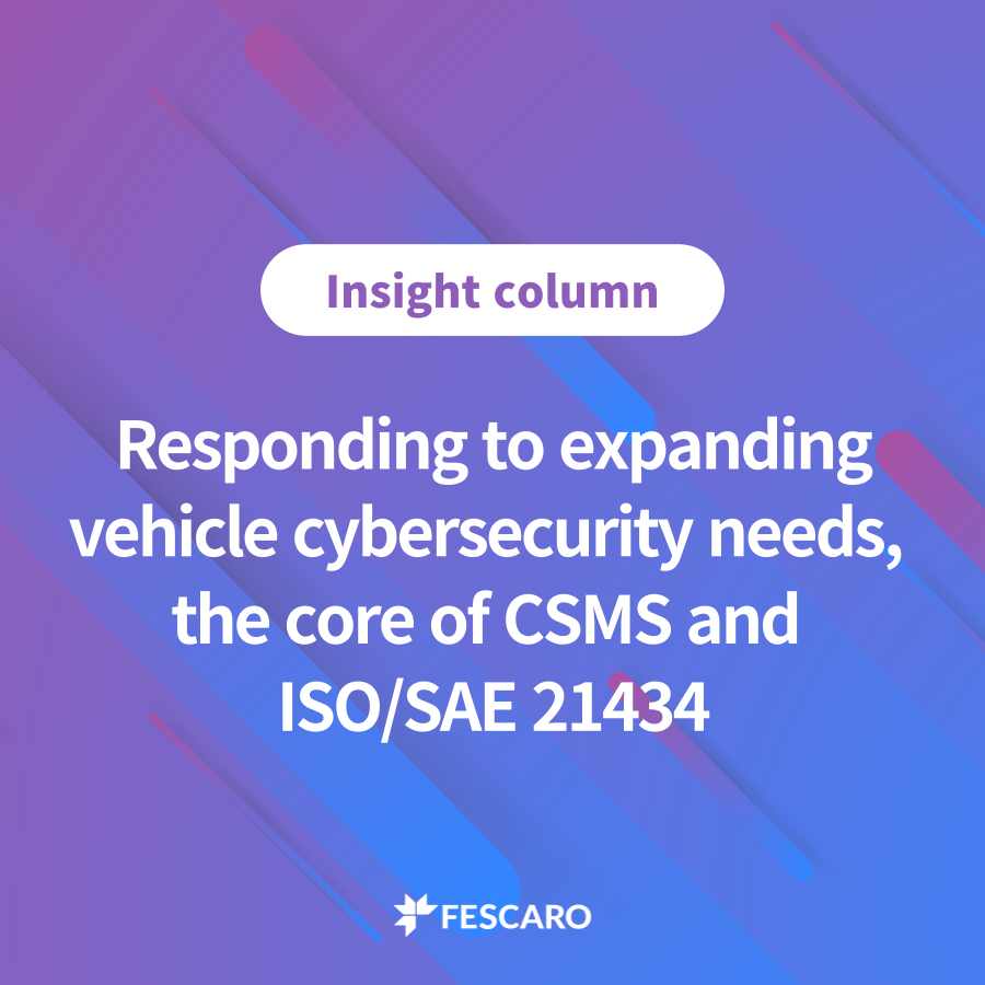 Responding to expanding vehicle cybersecurity needs, the core of CSMS and ISO/SAE 21434