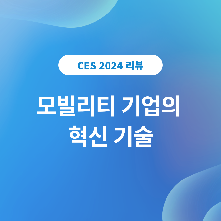 [CES 2024 리뷰] 모빌리티 기업의 혁신 기술